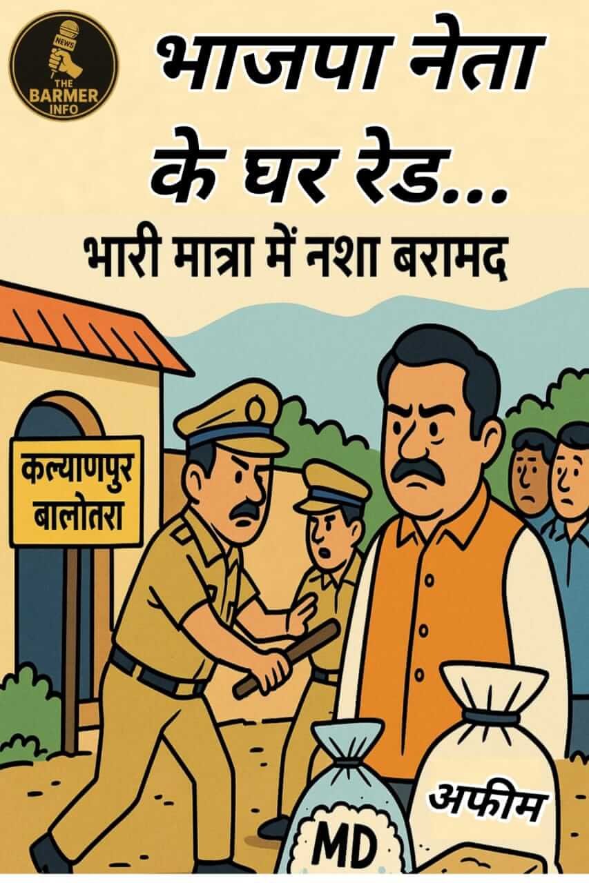 बालोतरा जिले में बड़ी कार्रवाई: भाजपा पंचायत समिति सदस्य के घर पुलिस की रेड, भारी मात्रा में नशा बरामद